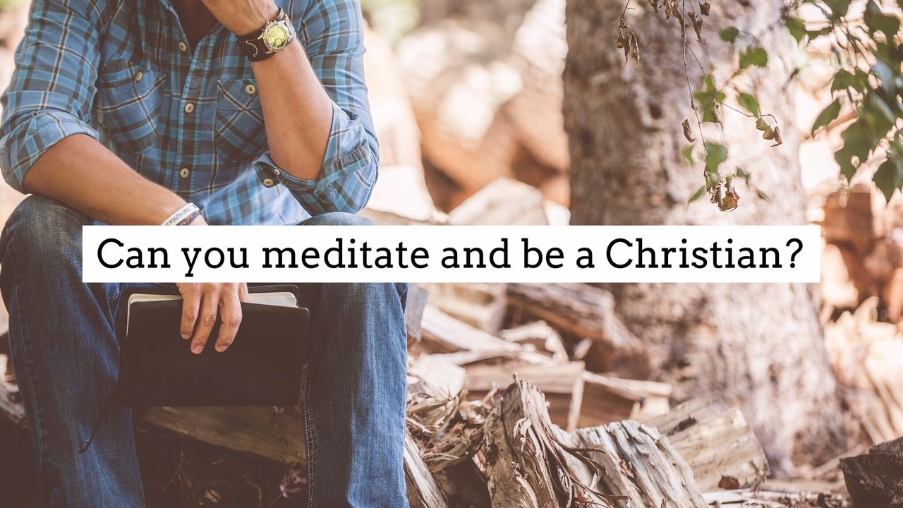 Can you meditate and be a Christian?