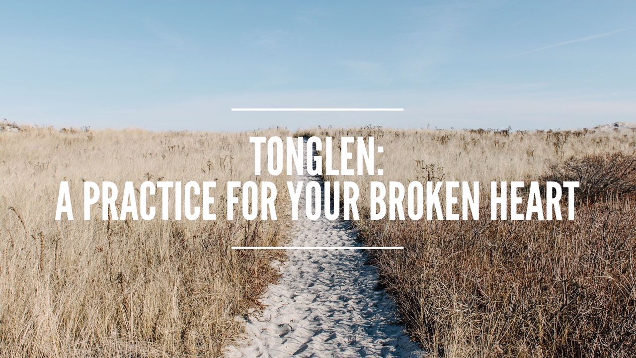 Tonglen: A Practice For Your Broken Heart