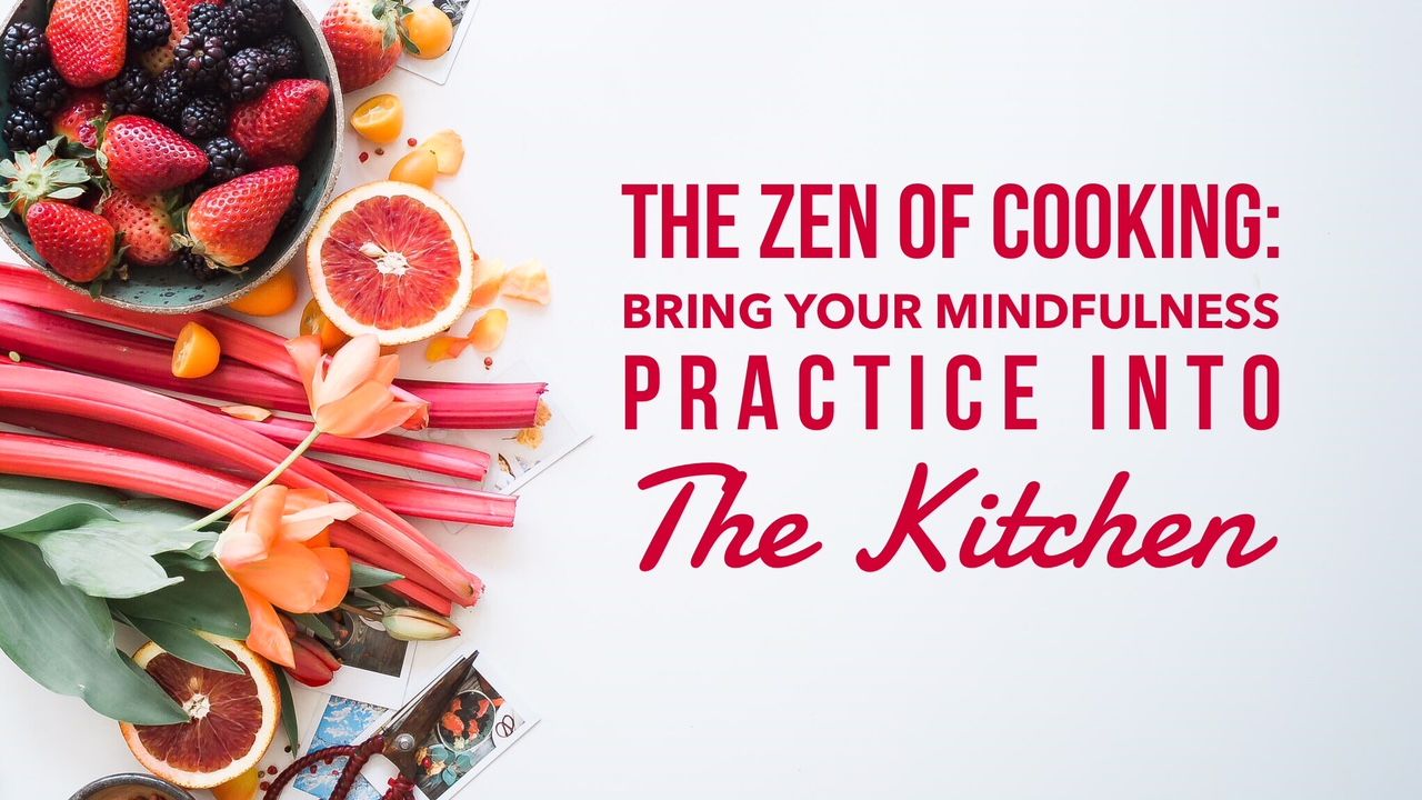 The Zen Of Cooking: Bring Your Mindfulness Practice Into The Kitchen
