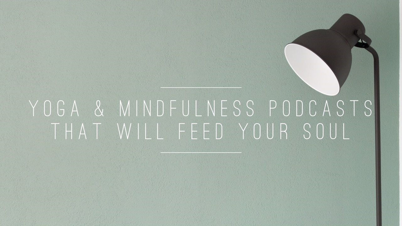 Yoga & Mindfulness Podcasts That Will Feed Your Soul